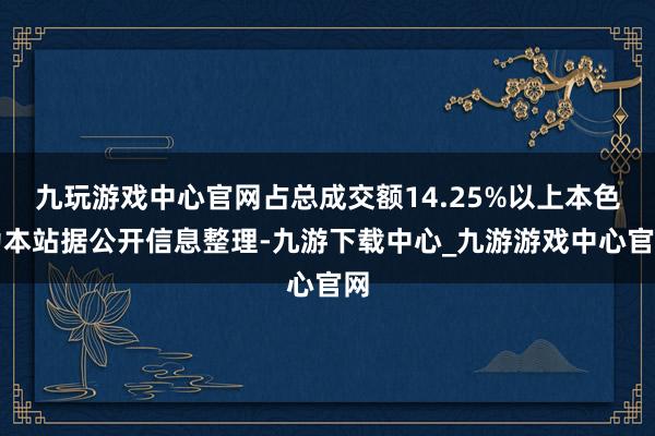 九玩游戏中心官网占总成交额14.25%以上本色为本站据公开信息整理-九游下载中心_九游游戏中心官网