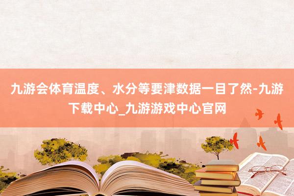 九游会体育温度、水分等要津数据一目了然-九游下载中心_九游游戏中心官网